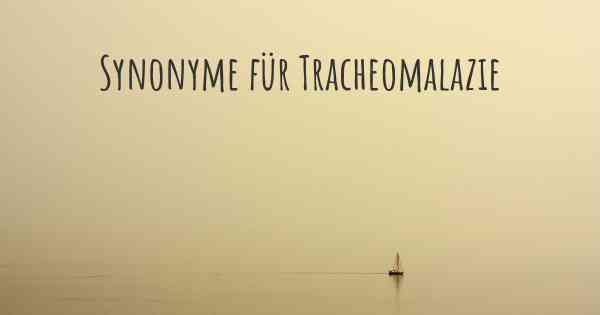 Synonyme für Tracheomalazie