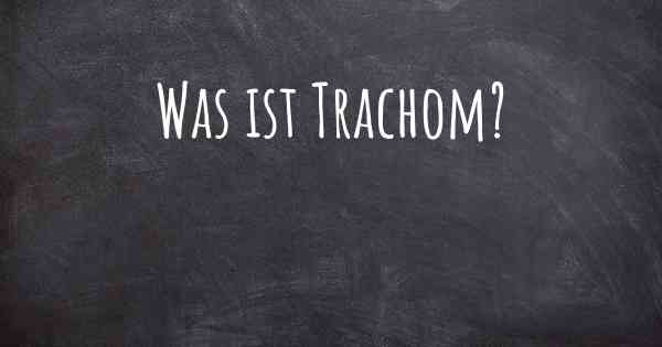 Was ist Trachom?