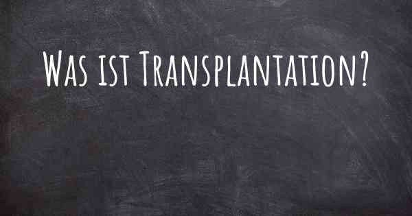 Was ist Transplantation?