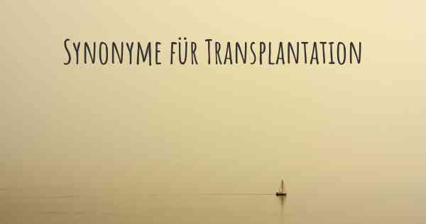 Synonyme für Transplantation