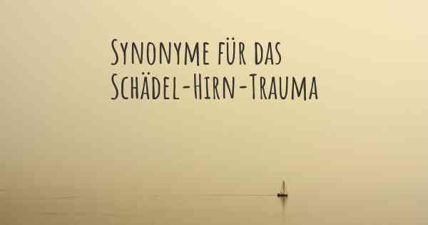 Synonyme für das Schädel-Hirn-Trauma