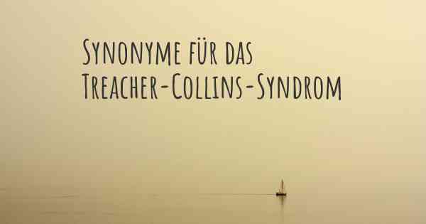 Synonyme für das Treacher-Collins-Syndrom
