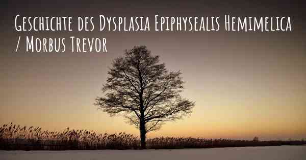 Geschichte des Dysplasia Epiphysealis Hemimelica / Morbus Trevor