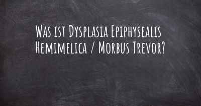 Was ist Dysplasia Epiphysealis Hemimelica / Morbus Trevor?