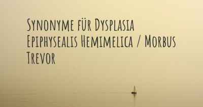 Synonyme für Dysplasia Epiphysealis Hemimelica / Morbus Trevor