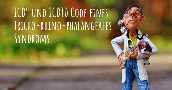 ICD9 und ICD10 Code eines Tricho-rhino-phalangeales Syndroms