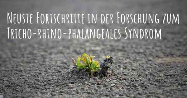 Neuste Fortschritte in der Forschung zum Tricho-rhino-phalangeales Syndrom