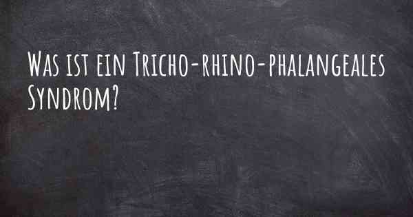 Was ist ein Tricho-rhino-phalangeales Syndrom?