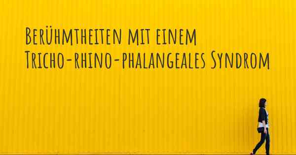 Berühmtheiten mit einem Tricho-rhino-phalangeales Syndrom