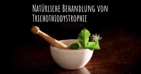 Natürliche Behandlung von Trichothiodystrophie