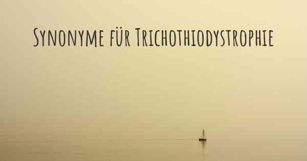 Synonyme für Trichothiodystrophie