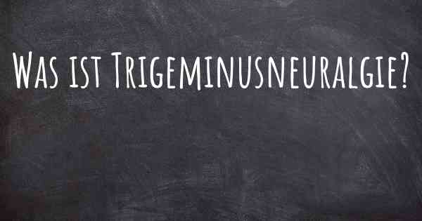 Was ist Trigeminusneuralgie?