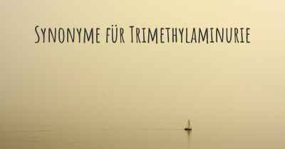 Synonyme für Trimethylaminurie