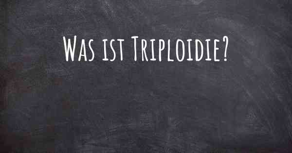 Was ist Triploidie?