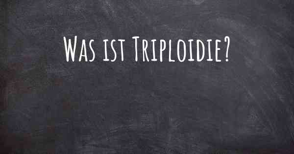 Was ist Triploidie?