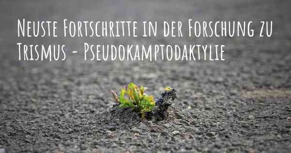 Neuste Fortschritte in der Forschung zu Trismus - Pseudokamptodaktylie