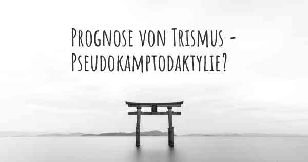 Prognose von Trismus - Pseudokamptodaktylie?