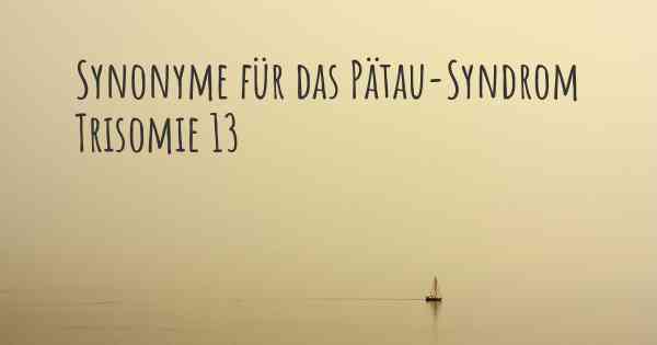 Synonyme für das Pätau-Syndrom Trisomie 13