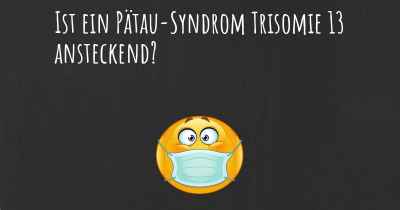 Ist ein Pätau-Syndrom Trisomie 13 ansteckend?