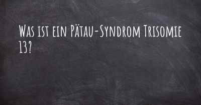 Was ist ein Pätau-Syndrom Trisomie 13?