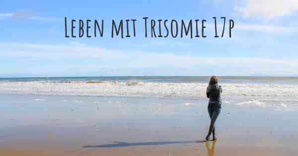 Leben mit Trisomie 17p