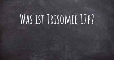 Was ist Trisomie 17p?