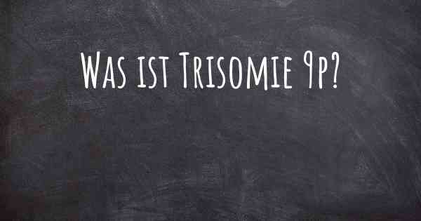 Was ist Trisomie 9p?