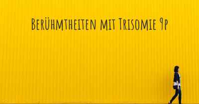 Berühmtheiten mit Trisomie 9p