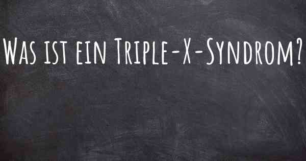 Was ist ein Triple-X-Syndrom?