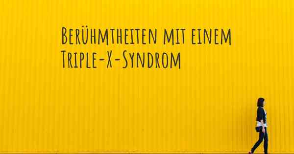 Berühmtheiten mit einem Triple-X-Syndrom