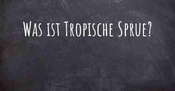 Was ist Tropische Sprue?