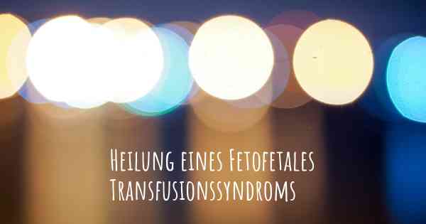 Heilung eines Fetofetales Transfusionssyndroms