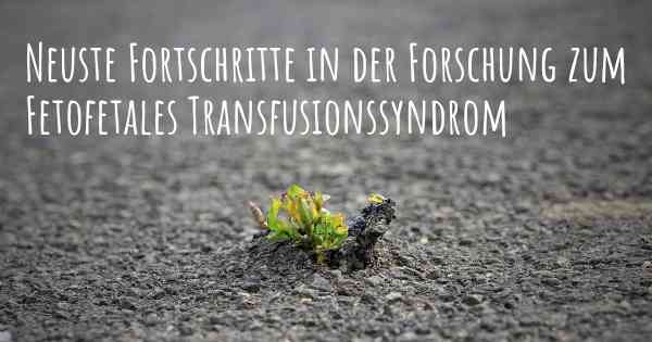 Neuste Fortschritte in der Forschung zum Fetofetales Transfusionssyndrom