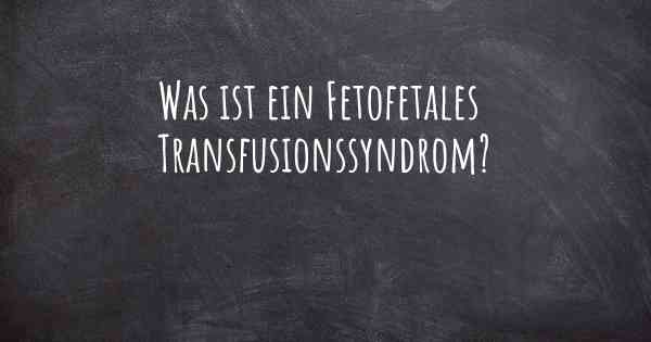 Was ist ein Fetofetales Transfusionssyndrom?