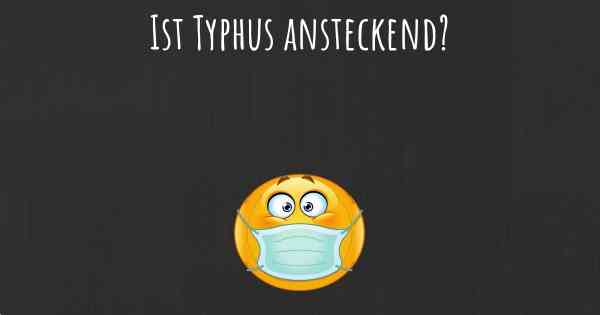 Ist Typhus ansteckend?