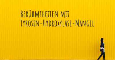 Berühmtheiten mit Tyrosin-Hydroxylase-Mangel