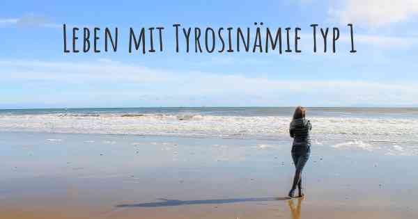 Leben mit Tyrosinämie Typ 1