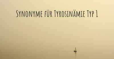 Synonyme für Tyrosinämie Typ 1