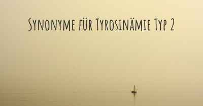 Synonyme für Tyrosinämie Typ 2