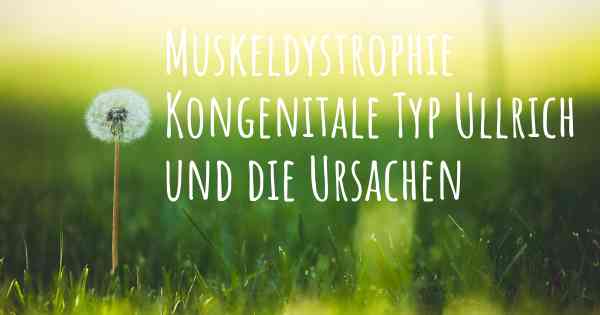 Muskeldystrophie Kongenitale Typ Ullrich und die Ursachen