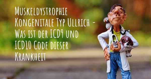 Muskeldystrophie Kongenitale Typ Ullrich - Was ist der ICD9 und ICD10 Code dieser Krankheit