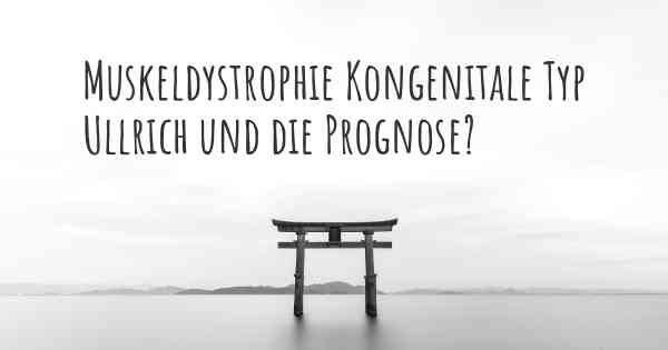 Muskeldystrophie Kongenitale Typ Ullrich und die Prognose?