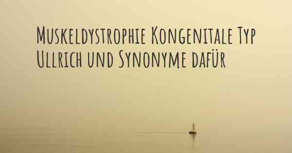 Muskeldystrophie Kongenitale Typ Ullrich und Synonyme dafür