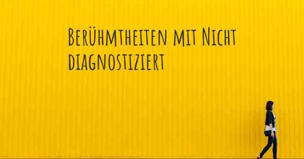 Berühmtheiten mit Nicht diagnostiziert