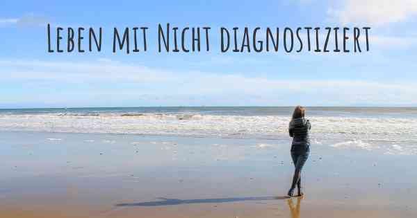 Leben mit Nicht diagnostiziert