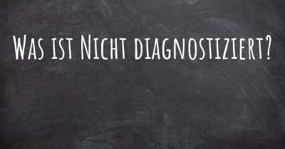 Was ist Nicht diagnostiziert?