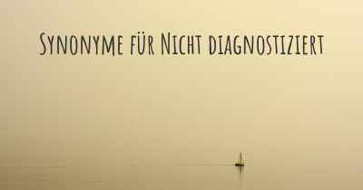 Synonyme für Nicht diagnostiziert