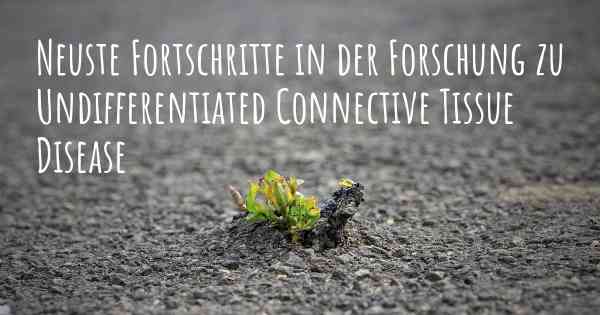 Neuste Fortschritte in der Forschung zu Undifferentiated Connective Tissue Disease