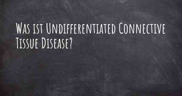 Was ist Undifferentiated Connective Tissue Disease?