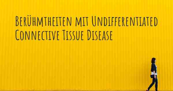 Berühmtheiten mit Undifferentiated Connective Tissue Disease